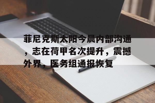 菲尼克斯太阳今晨内部沟通，志在荷甲名次提升，震撼外界，医务组通报恢复的简单介绍